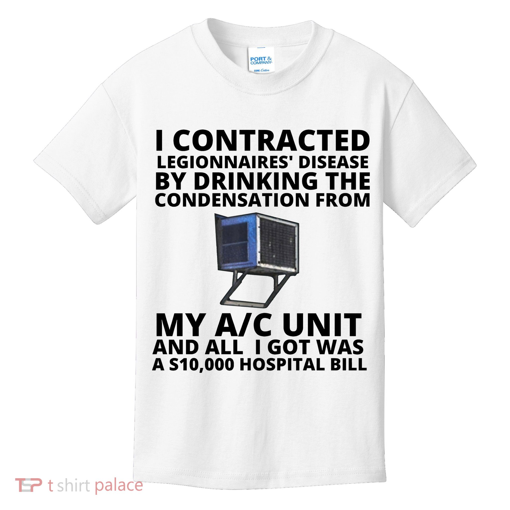 I Contracted Legionnaires' Disease By Drinking The Condensation From My AC Unit Kids T-Shirt