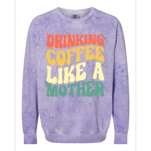 Ing Coffee Like A Mother Mother's Day Mama Coffee Lover Cool Gift Colorblast Crewneck Sweatshirt