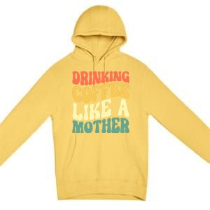 Ing Coffee Like A Mother Mother's Day Mama Coffee Lover Cool Gift Premium Pullover Hoodie