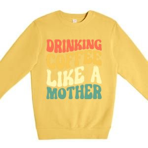 Ing Coffee Like A Mother Mother's Day Mama Coffee Lover Cool Gift Premium Crewneck Sweatshirt