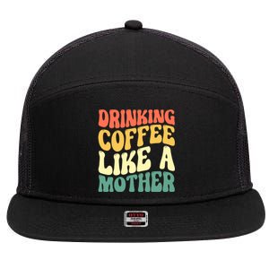 Ing Coffee Like A Mother Mother's Day Mama Coffee Lover Cool Gift 7 Panel Mesh Trucker Snapback Hat