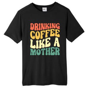 Ing Coffee Like A Mother Mother's Day Mama Coffee Lover Cool Gift Tall Fusion ChromaSoft Performance T-Shirt