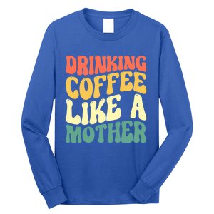 Ing Coffee Like A Mother Mother's Day Mama Coffee Lover Cool Gift Long Sleeve Shirt