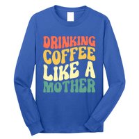 Ing Coffee Like A Mother Mother's Day Mama Coffee Lover Cool Gift Long Sleeve Shirt