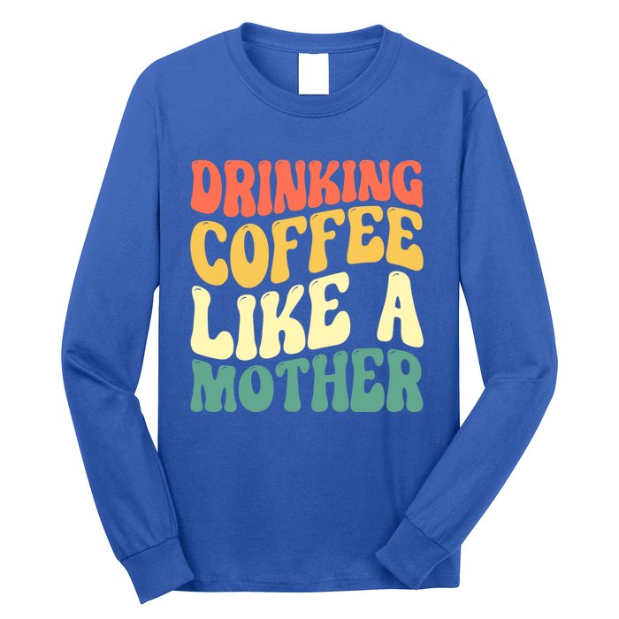 Ing Coffee Like A Mother Mother's Day Mama Coffee Lover Cool Gift Long Sleeve Shirt