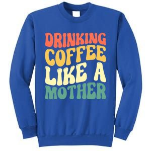 Ing Coffee Like A Mother Mother's Day Mama Coffee Lover Cool Gift Sweatshirt