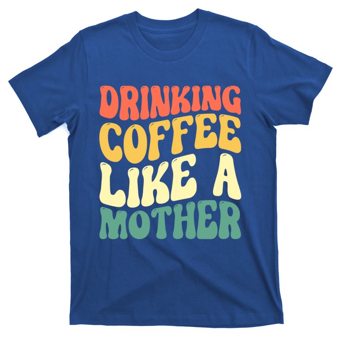 Ing Coffee Like A Mother Mother's Day Mama Coffee Lover Cool Gift T-Shirt