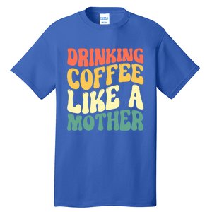 Ing Coffee Like A Mother Mother's Day Mama Coffee Lover Cool Gift Tall T-Shirt