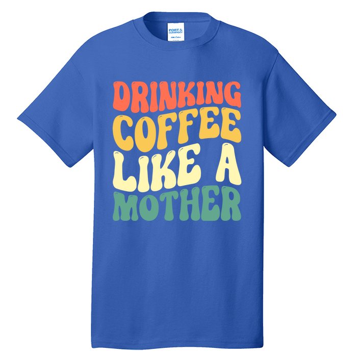 Ing Coffee Like A Mother Mother's Day Mama Coffee Lover Cool Gift Tall T-Shirt