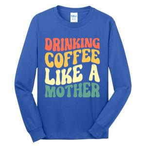 Ing Coffee Like A Mother Mother's Day Mama Coffee Lover Cool Gift Tall Long Sleeve T-Shirt