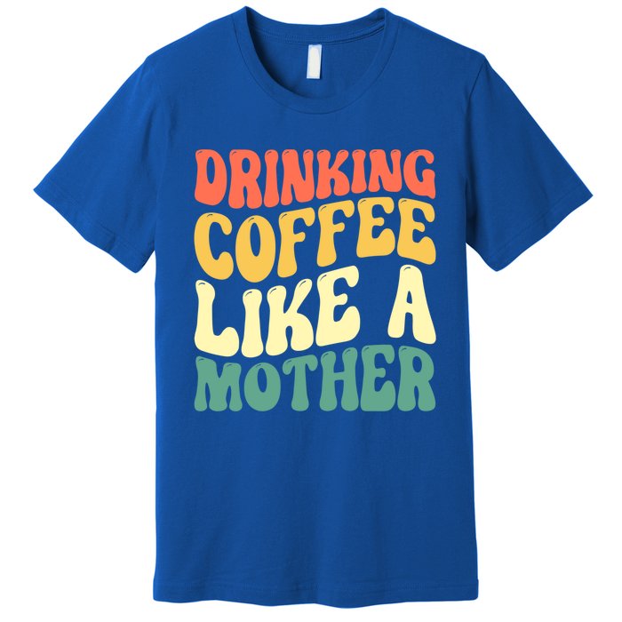 Ing Coffee Like A Mother Mother's Day Mama Coffee Lover Cool Gift Premium T-Shirt