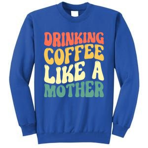 Ing Coffee Like A Mother Mother's Day Mama Coffee Lover Cool Gift Tall Sweatshirt