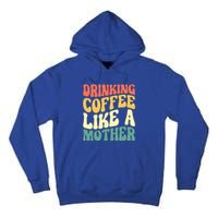 Ing Coffee Like A Mother Mother's Day Mama Coffee Lover Cool Gift Tall Hoodie