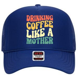 Ing Coffee Like A Mother Mother's Day Mama Coffee Lover Cool Gift High Crown Mesh Back Trucker Hat