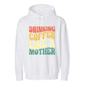 Ing Coffee Like A Mother Mother's Day Mama Coffee Lover Cool Gift Garment-Dyed Fleece Hoodie