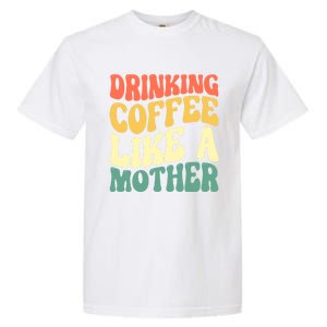 Ing Coffee Like A Mother Mother's Day Mama Coffee Lover Cool Gift Garment-Dyed Heavyweight T-Shirt