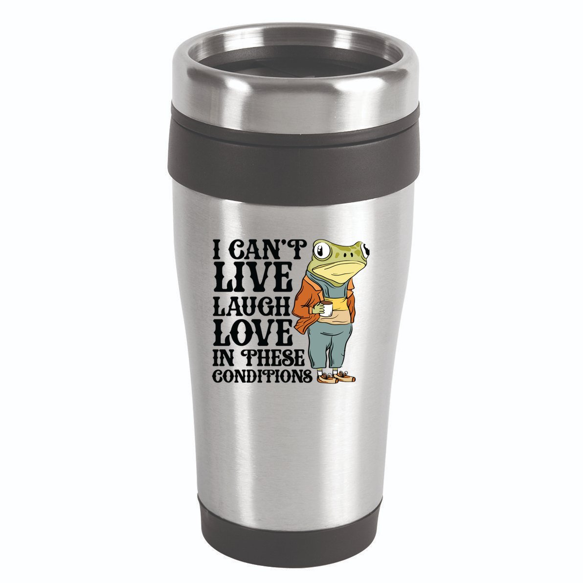 I CanT Live Laugh Love In These Conditions 16oz Travel Tumbler