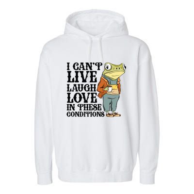 I CanT Live Laugh Love In These Conditions Garment-Dyed Fleece Hoodie