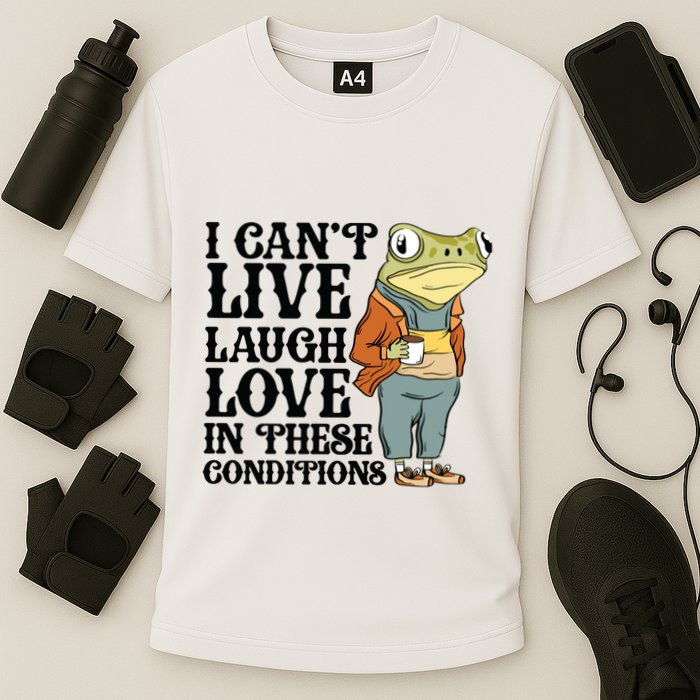 I CanT Live Laugh Love In These Conditions Cooling Performance Crew T-Shirt