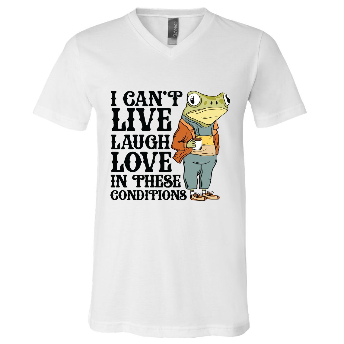 I CanT Live Laugh Love In These Conditions V-Neck T-Shirt