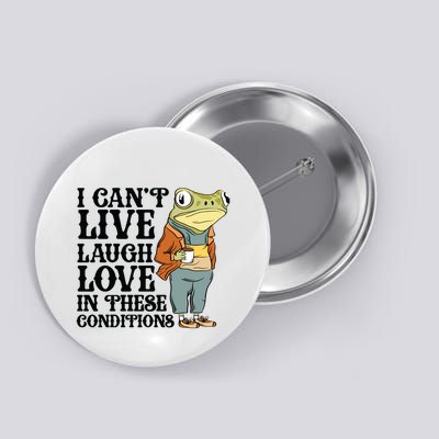 I CanT Live Laugh Love In These Conditions Button