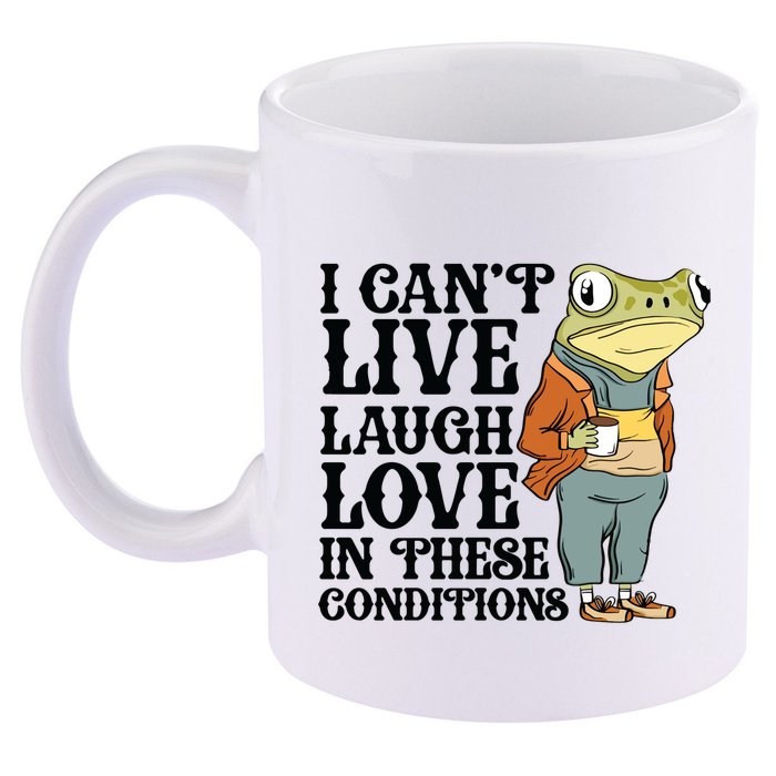I CanT Live Laugh Love In These Conditions 11oz C Handle Ceramic Mug