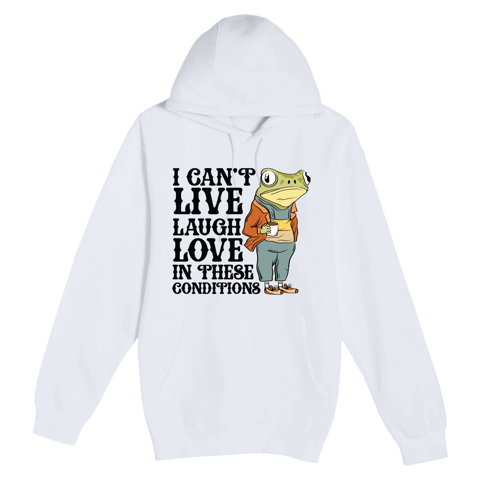 I CanT Live Laugh Love In These Conditions Premium Pullover Hoodie