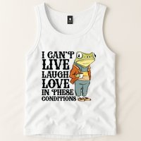 I CanT Live Laugh Love In These Conditions Tank Top