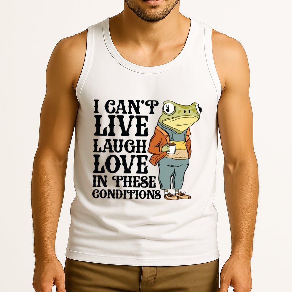 I CanT Live Laugh Love In These Conditions Tank Top