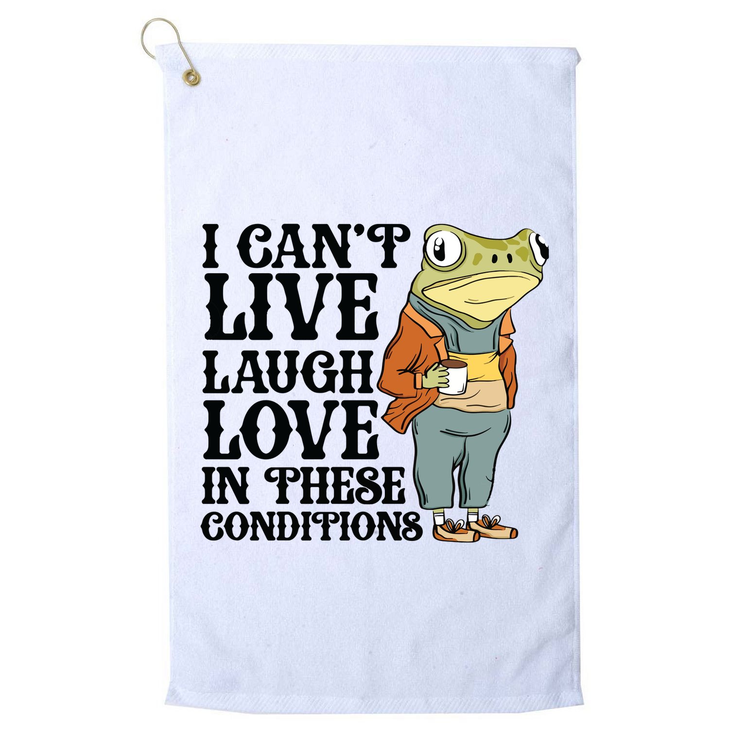 I CanT Live Laugh Love In These Conditions Golf Towel