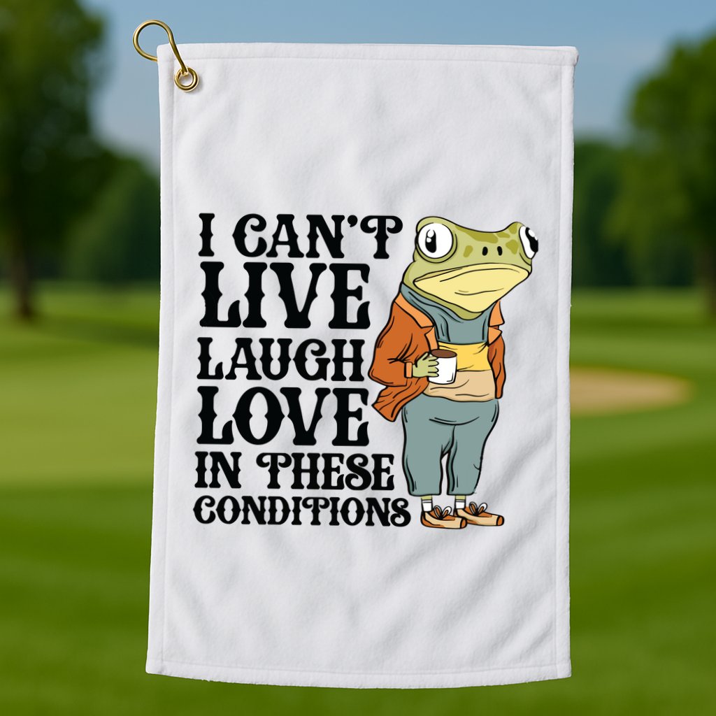 I CanT Live Laugh Love In These Conditions Golf Towel