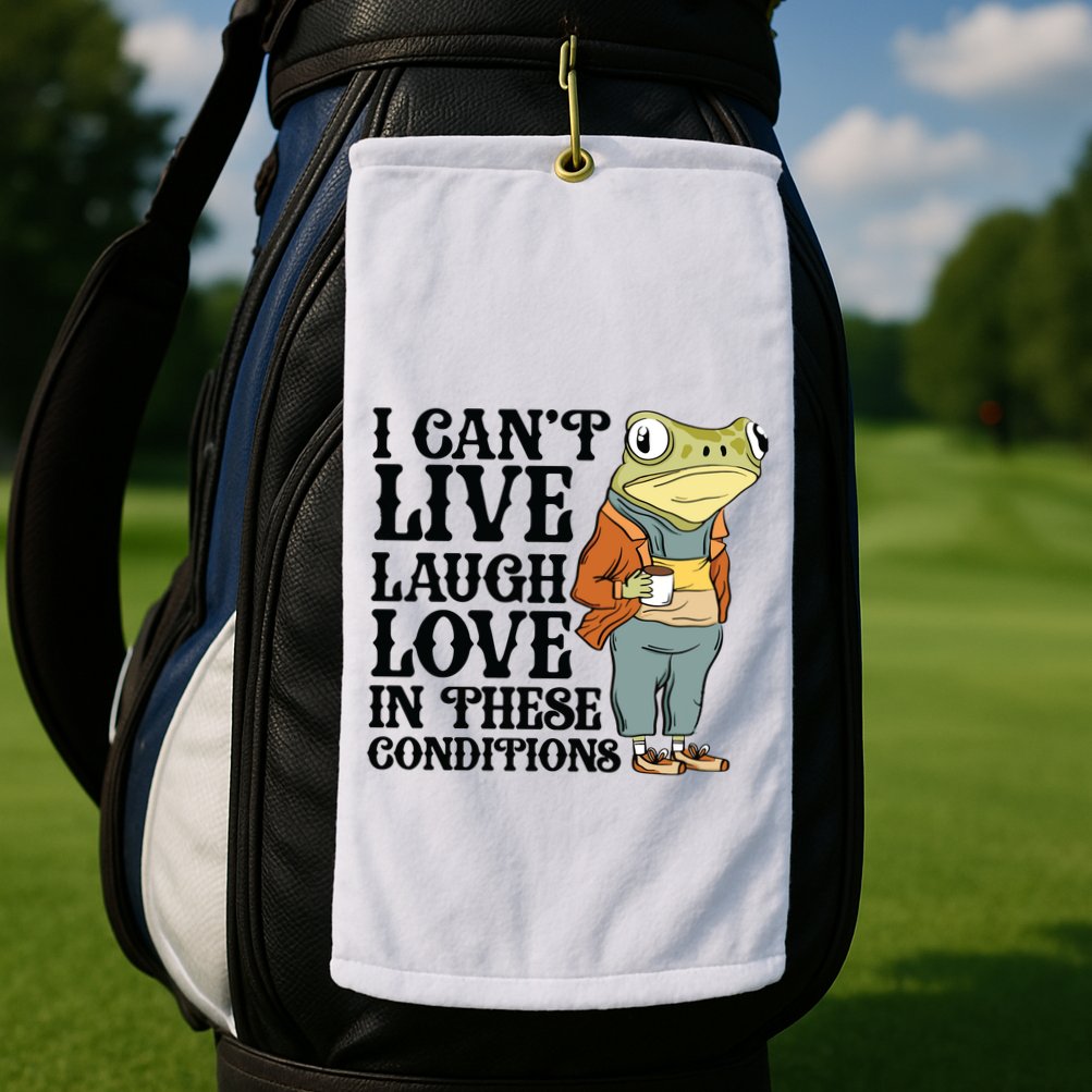 I CanT Live Laugh Love In These Conditions Golf Towel