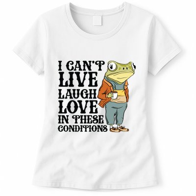 I CanT Live Laugh Love In These Conditions Womens T-Shirt
