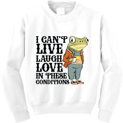 I CanT Live Laugh Love In These Conditions Kids Sweatshirt