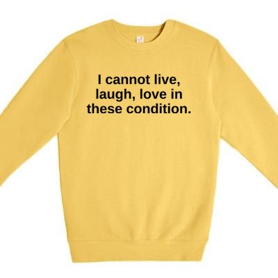 I Cannot Live Laugh Love In These Condition Premium Crewneck Sweatshirt