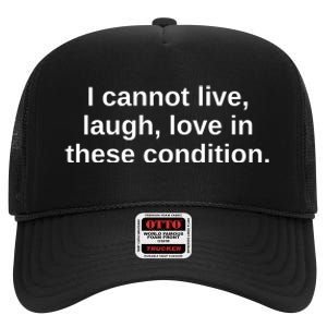 I Cannot Live Laugh Love In These Condition High Crown Mesh Back Trucker Hat