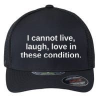 I Cannot Live Laugh Love In These Condition Flexfit Unipanel Trucker Cap