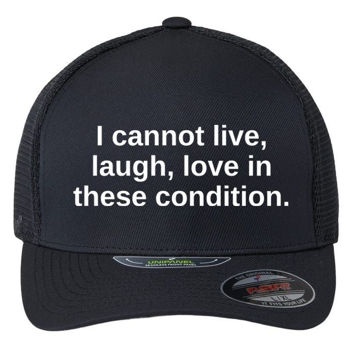 I Cannot Live Laugh Love In These Condition Flexfit Unipanel Trucker Cap