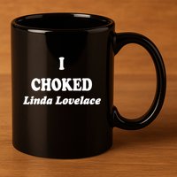 I Choked Linda Lovelace 11oz C Handle Ceramic Mug