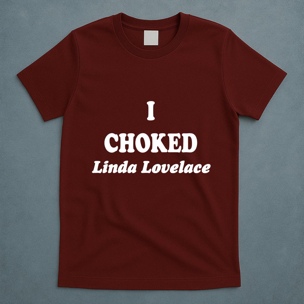 I Choked Linda Lovelace T-Shirt