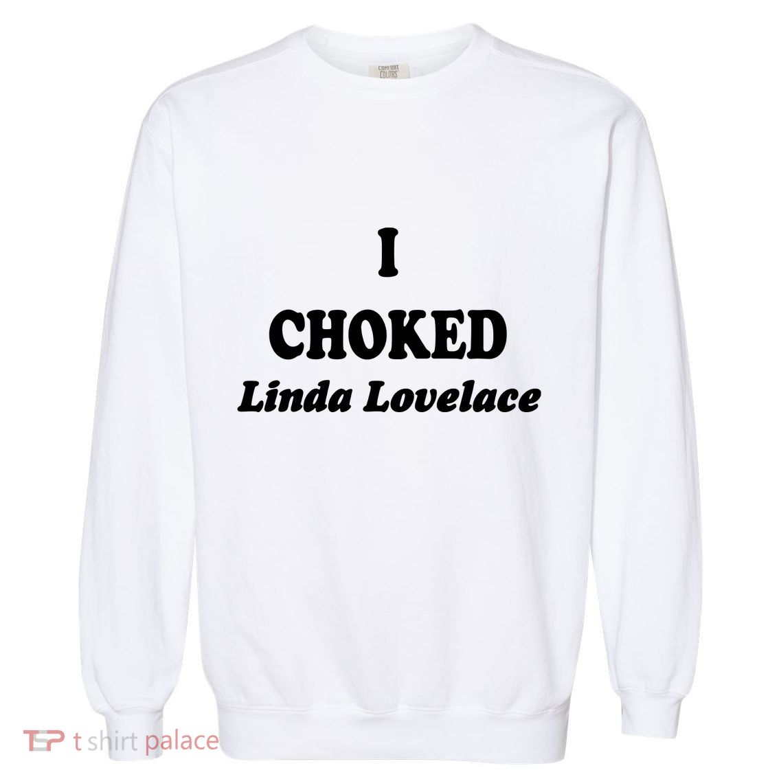 I Choked Linda Lovelace Garment-Dyed Sweatshirt