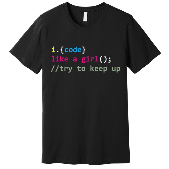 I Code Like A Girl Try To Keep Up Funny Coding Developer Premium T-Shirt