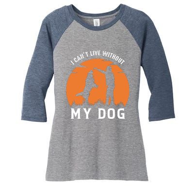 I Cant Live Without My Dog Women's Tri-Blend 3/4-Sleeve Raglan Shirt