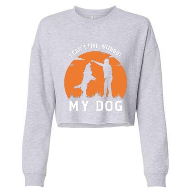 I Cant Live Without My Dog Cropped Pullover Crew