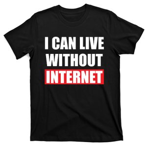 I Can Live Without Internet T-Shirt