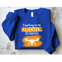 I Can Last As Long As My Drone 25 Minutes Racing Drones Funny Gift Sweatshirt