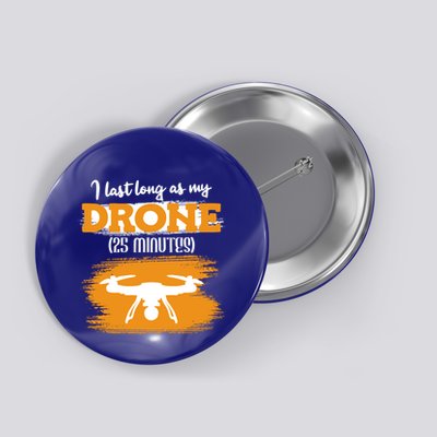 I Can Last As Long As My Drone 25 Minutes Racing Drones Funny Gift Button