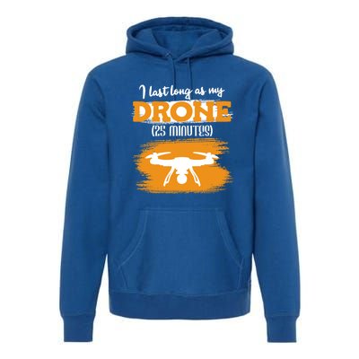 I Can Last As Long As My Drone 25 Minutes Racing Drones Funny Gift Premium Hoodie