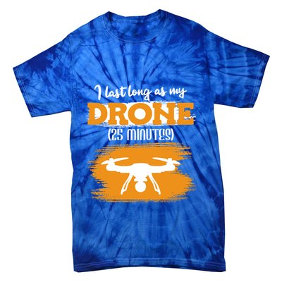 I Can Last As Long As My Drone 25 Minutes Racing Drones Funny Gift Tie-Dye T-Shirt