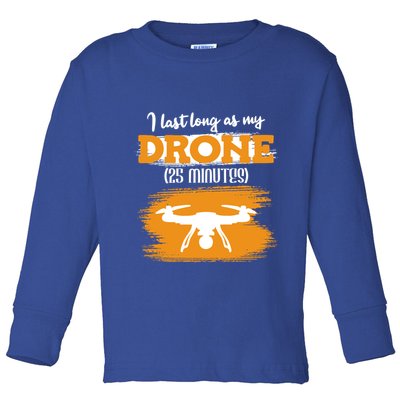 I Can Last As Long As My Drone 25 Minutes Racing Drones Funny Gift Toddler Long Sleeve Shirt